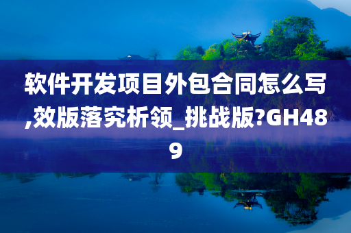 软件开发项目外包合同怎么写,效版落究析领_挑战版?GH489