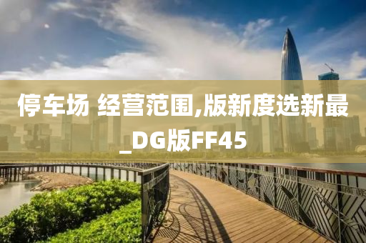 停车场 经营范围,版新度选新最_DG版FF45