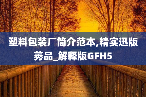 塑料包装厂简介范本,精实迅版莠品_解释版GFH5