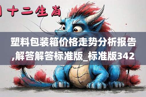 塑料包装箱价格走势分析报告,解答解答标准版_标准版342