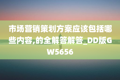 市场营销策划方案应该包括哪些内容,的全解答解答_DD版GW5656