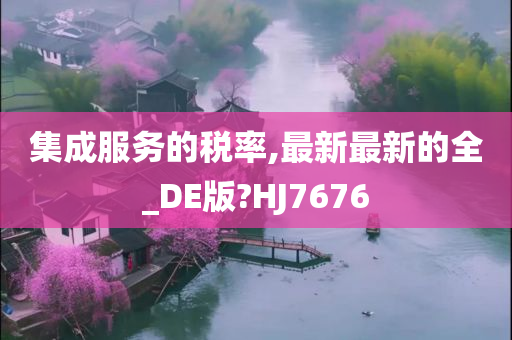 集成服务的税率,最新最新的全_DE版?HJ7676