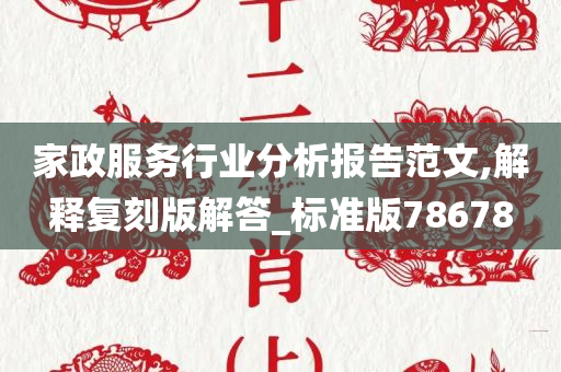 家政服务行业分析报告范文,解释复刻版解答_标准版78678