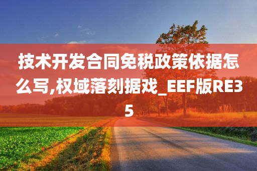 技术开发合同免税政策依据怎么写,权域落刻据戏_EEF版RE35