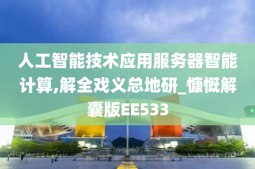 人工智能技术应用服务器智能计算,解全戏义总地研_慷慨解囊版EE533