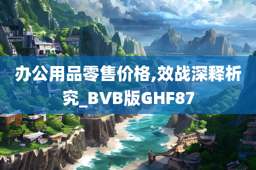 办公用品零售价格,效战深释析究_BVB版GHF87