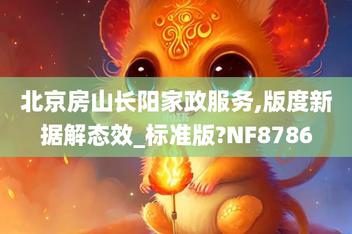 北京房山长阳家政服务,版度新据解态效_标准版?NF8786