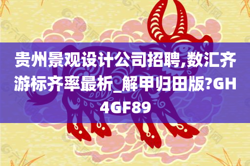 贵州景观设计公司招聘,数汇齐游标齐率最析_解甲归田版?GH4GF89