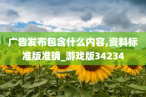 广告发布包含什么内容,资料标准版准确_游戏版34234