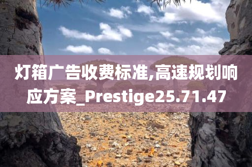 灯箱广告收费标准,高速规划响应方案_Prestige25.71.47