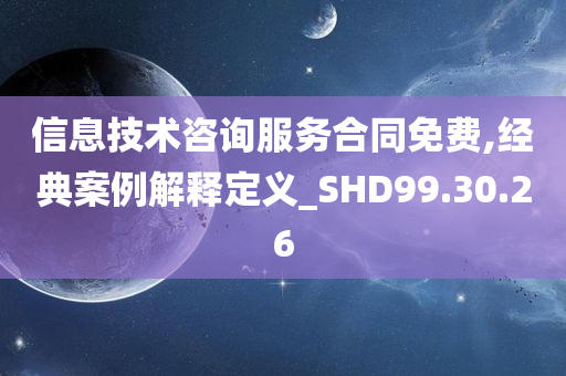 信息技术咨询服务合同免费,经典案例解释定义_SHD99.30.26