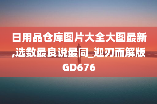 日用品仓库图片大全大图最新,选数最良说最同_迎刃而解版GD676