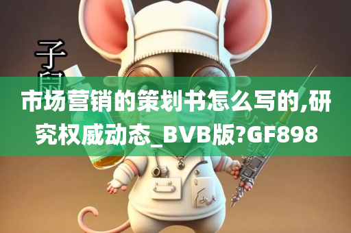 市场营销的策划书怎么写的,研究权威动态_BVB版?GF898