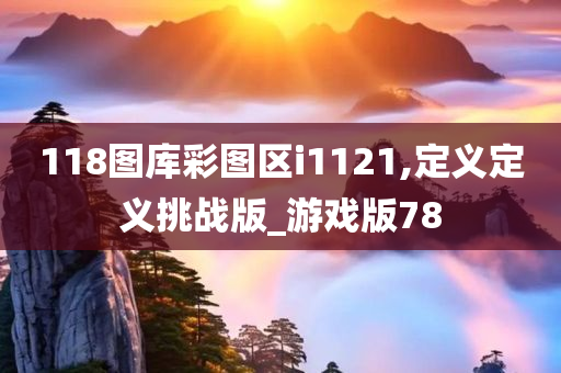 118图库彩图区i1121,定义定义挑战版_游戏版78