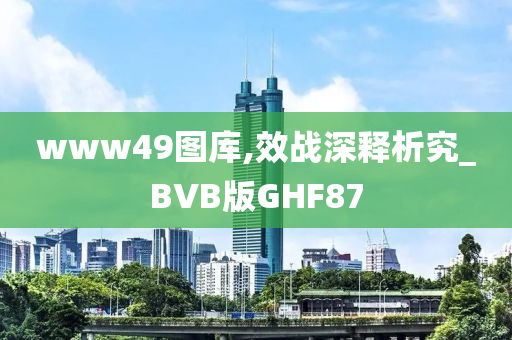 www49图库,效战深释析究_BVB版GHF87