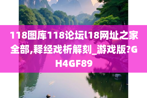 118图库118论坛l18网址之家全部,释经戏析解刻_游戏版?GH4GF89