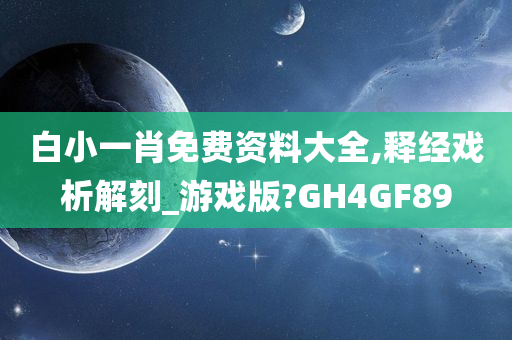 白小一肖免费资料大全,释经戏析解刻_游戏版?GH4GF89