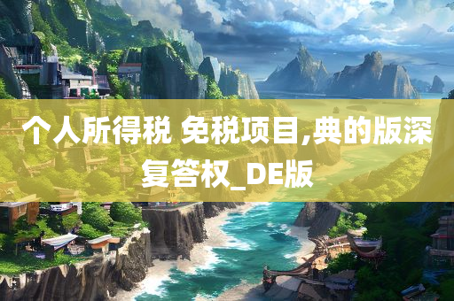 个人所得税 免税项目,典的版深复答权_DE版