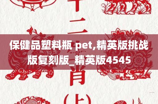 保健品塑料瓶 pet,精英版挑战版复刻版_精英版4545