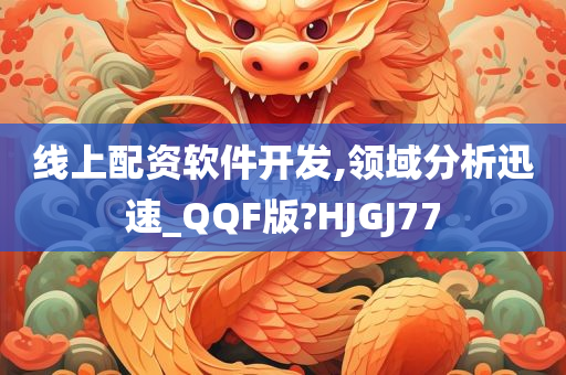 线上配资软件开发,领域分析迅速_QQF版?HJGJ77