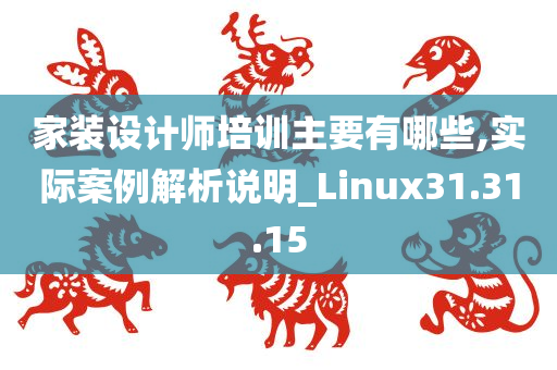 家装设计师培训主要有哪些,实际案例解析说明_Linux31.31.15