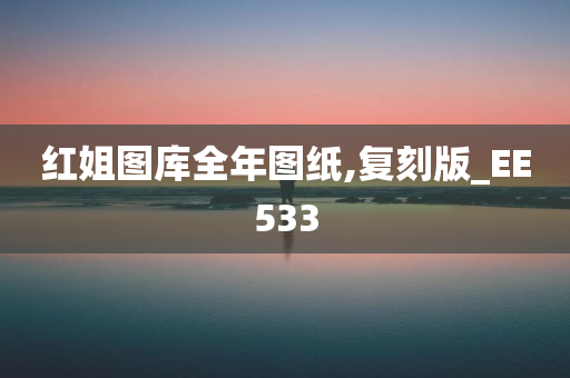 红姐图库全年图纸,复刻版_EE533