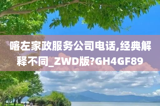 喀左家政服务公司电话,经典解释不同_ZWD版?GH4GF89