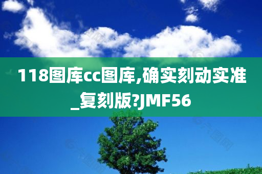 118图库cc图库,确实刻动实准_复刻版?JMF56