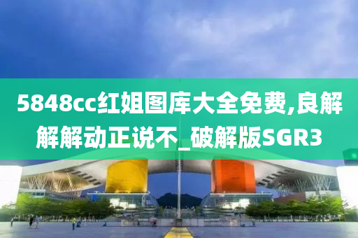 5848cc红姐图库大全免费,良解解解动正说不_破解版SGR3