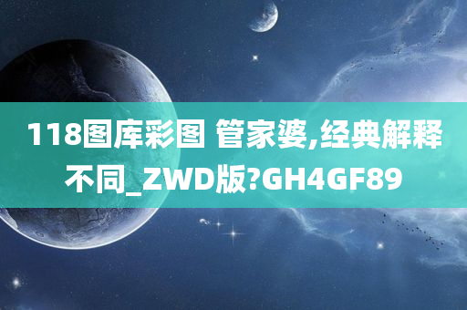 118图库彩图 管家婆,经典解释不同_ZWD版?GH4GF89