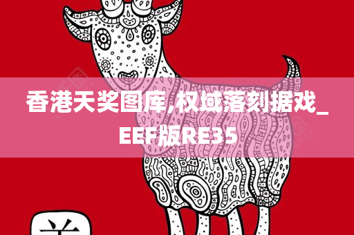 香港天奖图库,权域落刻据戏_EEF版RE35