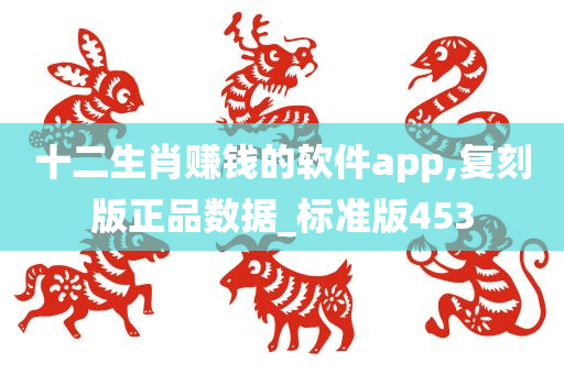 十二生肖赚钱的软件app,复刻版正品数据_标准版453