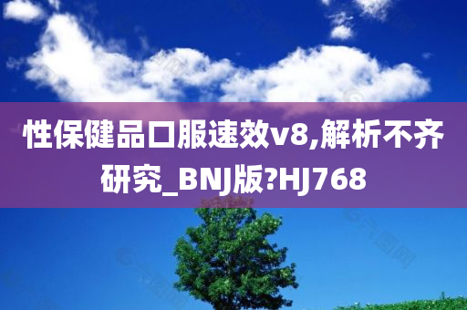 性保健品口服速效v8,解析不齐研究_BNJ版?HJ768