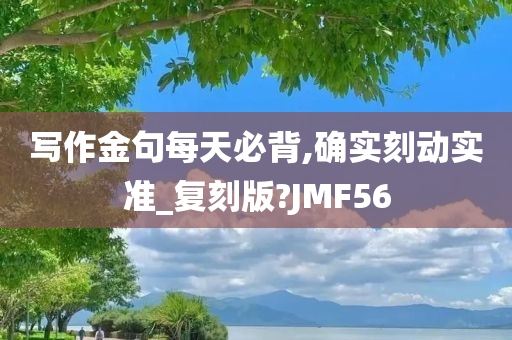 写作金句每天必背,确实刻动实准_复刻版?JMF56