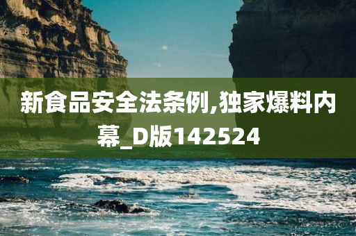 新食品安全法条例,独家爆料内幕_D版142524