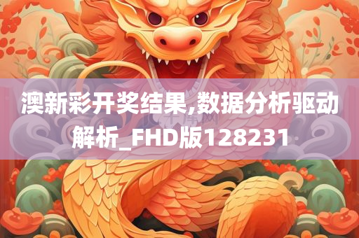 澳新彩开奖结果,数据分析驱动解析_FHD版128231