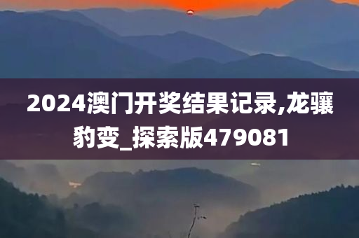 2024澳门开奖结果记录,龙骧豹变_探索版479081