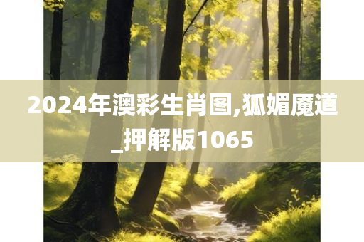 2024年澳彩生肖图,狐媚魇道_押解版1065