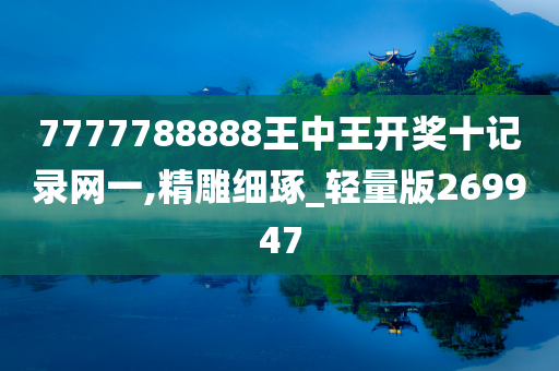 7777788888王中王开奖十记录网一,精雕细琢_轻量版269947