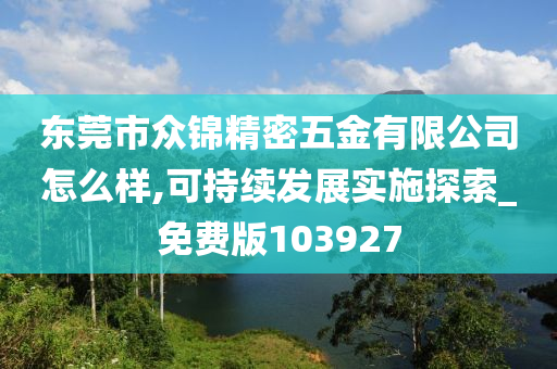 东莞市众锦精密五金有限公司怎么样,可持续发展实施探索_免费版103927