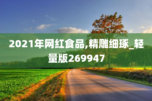 2021年网红食品,精雕细琢_轻量版269947