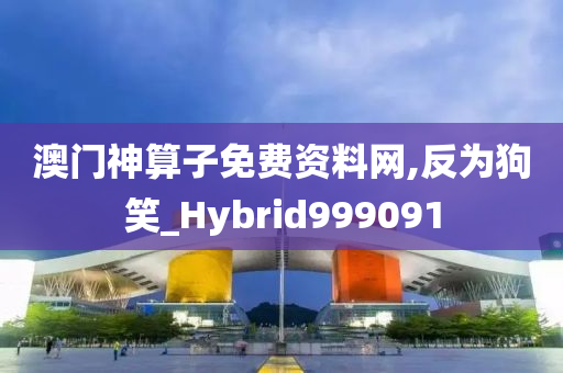 澳门神算子免费资料网,反为狗笑_Hybrid999091