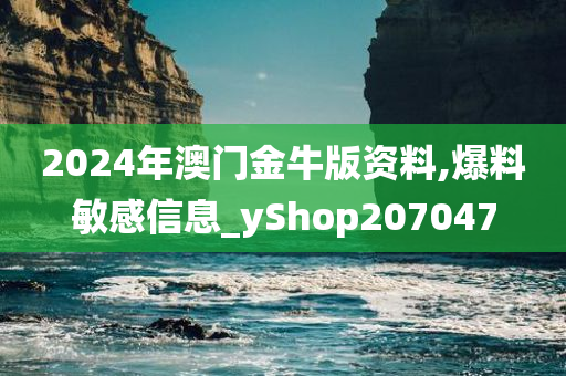 2024年澳门金牛版资料,爆料敏感信息_yShop207047