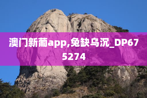 澳门新葡app,兔缺乌沉_DP675274