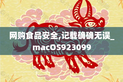 网购食品安全,记载确确无误_macOS923099