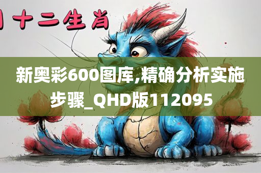 新奥彩600图库,精确分析实施步骤_QHD版112095