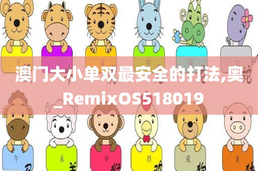 澳门大小单双最安全的打法,奥_RemixOS518019