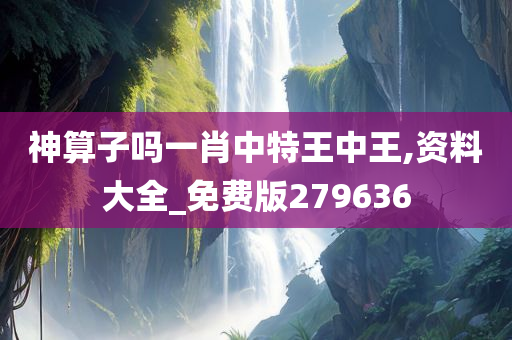 神算子吗一肖中特王中王,资料大全_免费版279636