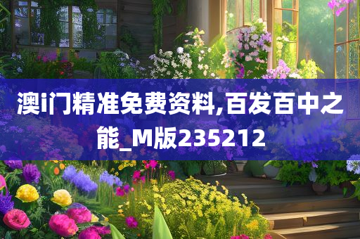 澳i门精准免费资料,百发百中之能_M版235212