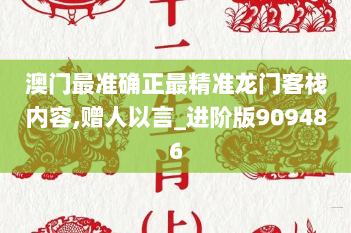 澳门最准确正最精准龙门客栈内容,赠人以言_进阶版909486